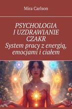 Okładka - Psychologia i uzdrawianie czakr. System pracy z energią, emocjami i ciałem - Mira Carlson