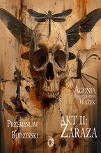 Okładka - Agonia bursztynowych ważek. Akt 2. Zaraza - Przemysław Budziński