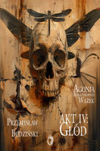 Okładka - Agonia bursztynowych ważek. Akt 4. Głód - Przemysław Budziński