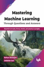 Okładka - Mastering Machine Learning Through Questions and Answers - Rohan Banerjee, Uddalok Sen