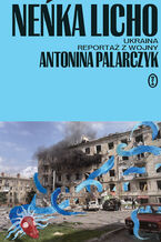 Okładka - Neńka licho. Ukraina. Reportaż z wojny - Antonina Palarczyk