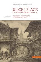 Okładka - Ulice i place krakowskiego Kazimierza. Z dziejów chrześcijan i Żydów w Polsce - Bogusław Krasnowolski