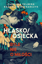 Okładka - HŁASKO/OSIECKA. Byle nie o miłości - Radosław Młynarczyk, Karolina Felberg