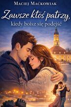 Okładka - Zawsze ktoś patrzy, kiedy boisz się podejść - Maciej Maćkowiak