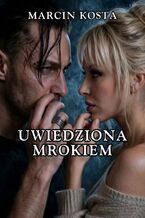 Okładka - UWIEDZIONA MROKIEM - Marcin Kosta