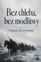 Okładka - Bez chleba, bez modlitwy - Tomasz Krzywonos