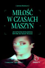 Okładka - Miłość w czasach maszyn. Jak sztuczna inteligencja wpływa na nasze relacje - James Muldoon