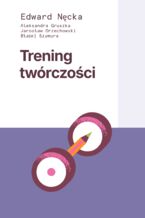 Okładka - Trening twórczości - Edward Nęcka, Aleksandra Gruszka, Jarosław Orzechowski, Błażej Szymura, Edward Nęcka, Aleksandra Gruszka, Jarosław Orzechowski, Błażej Szymura