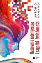 Okładka - Naturalna inteligencja i zagadki świadomości - Antonio Damasio