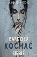 Okładka - Bardziej kochać siebie - Aleksandra Sztorc
