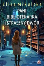 Okładka - Pani bibliotekarka i straszny dwór - Eliza Mikulska