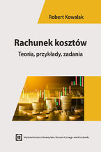 Okładka - Rachunek kosztów. Teoria, przykłady, zadania - Robert Kowalak