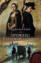 Okładka - Opowieści z Czarnego Archiwum - Agnieszka Gładzik