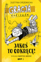 Okładka - Gracja Koziołek. Jakoś to odkręcę! - Justyna Drzewicka