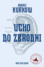 Okładka - Tajemnice Kijowa (#3). Ucho do zbrodni. Tajemnice Kijowa t. 3 - Andrij Kurkow