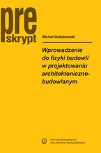 Okładka - Wprowadzenie do fizyki budowli w projektowaniu architektoniczno-budowlanym - Michał Gołębiewski