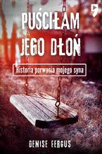 Okładka - Puściłam jego dłoń. Historia porwania mojego syna - Denise Fergus