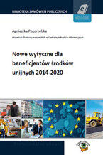 Okładka - Nowe wytyczne dla beneficjentów środków unijnych 2014-2020 - Agnieszka Pogorzelska