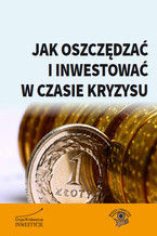 Okładka - Jak oszczędzać i inwestować w czasie kryzysu - Bernard Waszczyk, Roman Przasnyski, Arkadiusz Rojek, Jerzy Węglarz, Aleksandra Łukasiewicz, Piotr Nowak