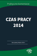 Okładka - Czas pracy 2014 - stan prawny: marzec 2014. Przykłady, harmonogramy, wzory - Joanna Kaleta, Katarzyna Wrońska-Zblewska, Tomasz Wardach, Monika Wacikowska, Szymon Sokolik