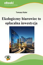 Okładka - Ekologiczny biurowiec to opłacalna inwestycja - Tomasz Kaler