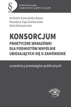 Okładka - Konsorcjum. Praktyczne wskazówki dla podmiotów wspólnie ubiegających się o zamówienie - Andrzela Gawrońska-Baran, Klaudyna Saja-Żwirkowska, Michał Koralewski