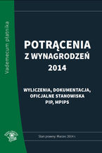 Okładka - Potrącenia z wynagrodzeń 2014 - praktyczny komentarz - stan prawny: marzec 2014 - Praca zbiorowa pod redakcją  Elżbiety Młynarskiej-Wełpy