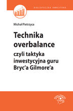 Okładka - Technika overbalance, czyli taktyka inwestycyjna guru Bryc'a Gilmore'a - Michał Pietrzyca