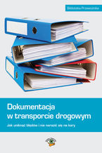 Okładka - Dokumentacja w transporcie drogowym. Jak uniknąć błędów i nie narazić się na kary - Ewa Matejczyk, Michał Petranik, Beata Naróg, Łukasz Wilczkowski, Joanna Wegner