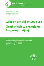 Okładka - Zakupy do 30 tys. euro. Zamówienia w procedurze krajowej i unijnej. Nowe progi w zamówieniach publicznych 2014 - Agata Hryc-Ląd, Małgorzata Skóra