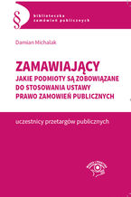 Okładka - Zamawiający. Jakie podmioty są zobowiązane do stosowania  ustawy Prawo zamówień publicznych - Damian Michalak