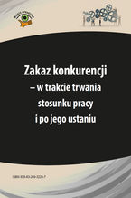 Okładka - Zakaz konkurencji - w trakcie trwania stosunku pracy i po jego ustaniu - Iwona Jaroszewska-Ignatowska