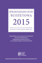 Okładka - Sprawozdawczość budżetowa 2015. Nowe wytyczne, aktualne procedury, przykłady wypełnionych formularzy - Barbara Jarosz