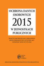 Okładka - Ochrona danych osobowych 2015 w jednostkach publicznych - praktyczne przykłady i wskazówki jak po zmianach od 1 stycznia 2015 stosować nowe wytyczne - Maria Kucharska-Fiałkowska