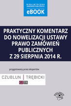 Okładka - Praktyczny komentarz do nowelizacji ustawy prawo zamówień publicznych z 29 sierpnia 2014 r - Piotr Trębicki, Matylda Kraszewska, Ewelina Kurowska, Marek Sterniczuk, Łukasz Gralak