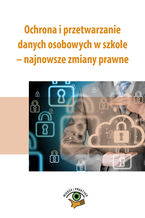 Okładka - Ochrona i przetwarzanie danych osobowych w szkole - najnowsze zmiany prawne - Rafał Osajda, Katarzyna Czajkowska-Matosiuk