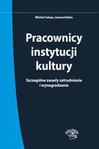 Okładka - Pracownicy instytucji kultury. Szczególne zasady zatrudniania i wynagradzania - stan prawny: 1 czerwca 2015 r - Michał Culepa, Joanna Kaleta