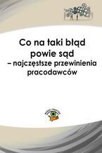 Okładka - Co na taki błąd powie sąd - najczęstsze przewinienia pracodawców - Emilia Wawrzyszczuk