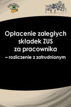 Okładka - Opłacenie zaległych składek ZUS za pracownika - rozliczenie z zatrudnionym - Izabela Nowacka