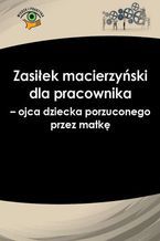 Okładka - Zasiłek macierzyński dla pracownika - ojca dziecka porzuconego przez matkę - Izabela Nowacka