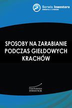 Okładka - Sposoby na zarabianie podczas giełdowych krachów - Bartosz Stawiarski, Szymon Juszczyk, Krzysztof Pączkowski