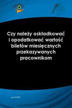 Okładka - Czy należy oskładkować i opodatkować wartość biletów miesięcznych przekazywanych pracownikom - Aldona Salamon