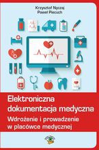 Okładka - Elektroniczna dokumentacja medyczna. Wdrożenie i prowadzenie w placówce medycznej (Nowelizacja ustawy o systemie informacji ochrony zdrowia z 9 października 2015r.) - Krzysztof Nyczaj, Paweł Piecuch