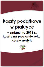 Okładka - Koszty podatkowe w praktyce - zmiany na 2016 r., koszty na przełomie roku, koszty audytu - Praca zbiorowa