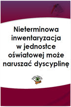 Okładka - Nieterminowa inwentaryzacja w jednostce oświatowej może naruszać dyscyplinę finansów - Praca zbiorowa