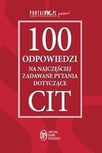 Okładka - 100 odpowiedzi na najczęściej zadawane pytania dotyczące CIT - Praca zbiorowa