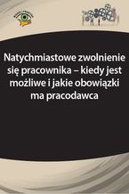 Okładka - Natychmiastowe zwolnienie się pracownika - kiedy jest możliwe i jakie obowiązki ma pracodawca - Emilia Wawrzyszczuk, Michał Culepa