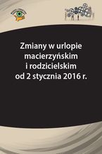 Okładka - Zmiany w urlopie macierzyńskim i rodzicielskim od 2 stycznia 2016 r - Katarzyna Wrońska-Zblewska