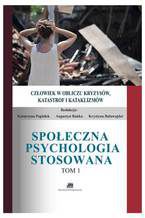 Okładka - Społeczna Psychologia Stosowana, człowiek w obliczu kryzysów, katastrof, kataklizmów - Katarzyna Popiołek, Augustyn Bańka, Krystyna Balawajder