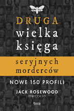 Okładka - Druga wielka księga seryjnych morderców. Nowe 150 profili - Jack Rosewood, Rebecca Lo